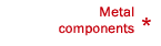 Metal components